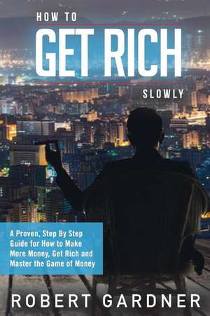 How to Get Rich Slowly de Robert Gardner