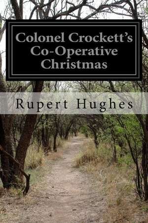 Colonel Crockett's Co-Operative Christmas de Rupert Hughes