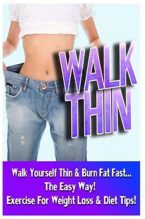 Walk Thin - Walk Yourself Thin & Burn Fat Fast! (Exercise for Weight Loss & Diet Tips) de Jake Jacobs