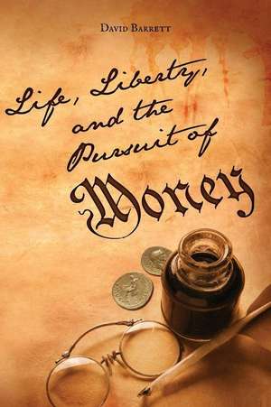 Life, Liberty, and the Pursuit of Money de David Barrett