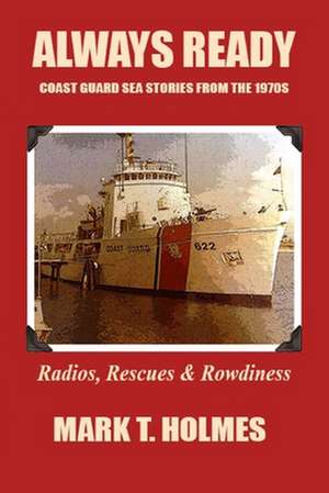 Always Ready: Coast Guard Sea Stories from the 1970's de Mark T. Holmes