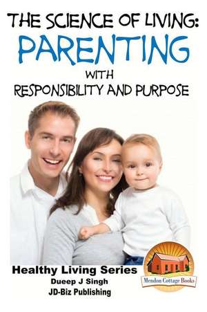 The Science of Living - Parenting with Responsibility and Purpose de Dueep Jyot Singh