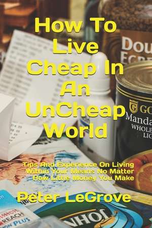 How to Live Cheap in an Uncheap World de Peter Legrove