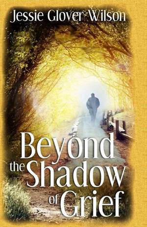 Beyond the Shadow of Grief de Jessie Glover Wilson