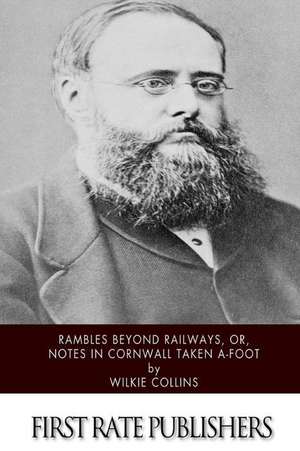 Rambles Beyond Railways, Or, Notes in Cornwall Taken A-Foot de Wilkie Collins