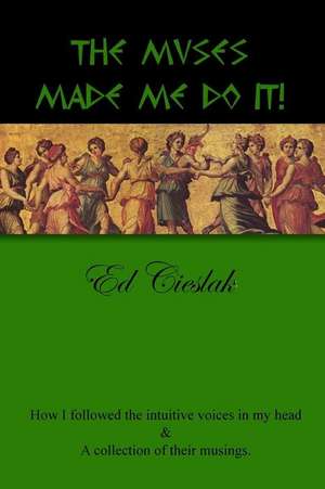 The Muses Made Me Do It! de Ed Cieslak