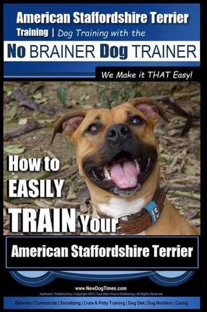 American Staffordshire Terrier Training, Dog Training with the No Brainer Dog Trainer We Make It That Easy! de Pearce, MR Paul Allen