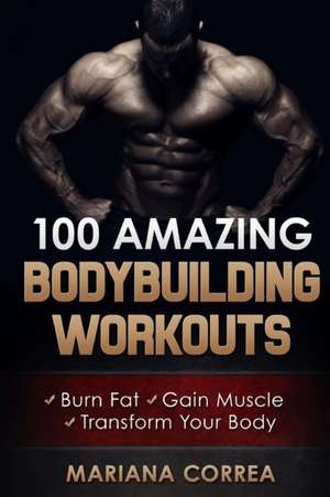 100 Amazing Bodybuilding Workouts de Mariana Correa