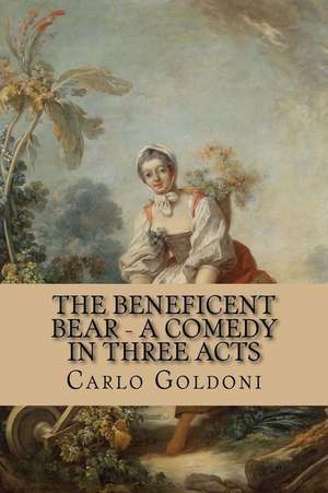 The Beneficent Bear - A Comedy in Three Acts de Carlo Goldoni