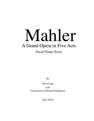 Mahler a Grand Opera in Five Acts Vocal/Piano Score de David Cope