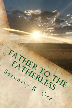 Father to the Fatherless de Serenity K. Orr