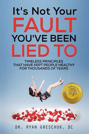 It's Not Your Fault You've Been Lied to de Dr Ryan Greschuk