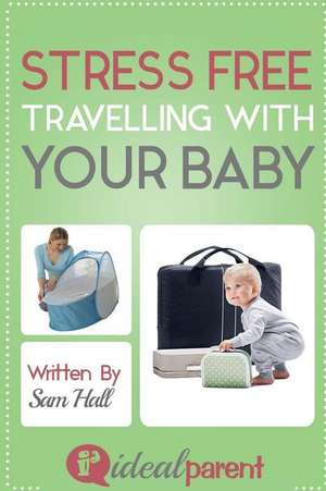 Stress Free Traveling with Your Baby de Sam Hall