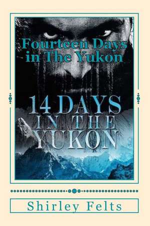 Fourteen Days in the Yukon de MS Shirley S. Felts