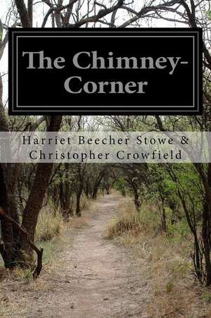 The Chimney-Corner de Harriet Beecher S. Christopher Crowfield