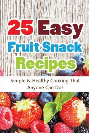 25 Easy Fruit Snack Recipes de Hannie P. Scott