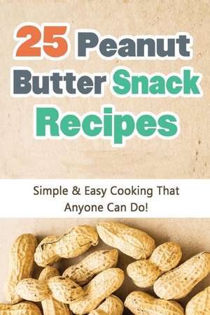 25 Peanut Butter Snack Recipes de Hannie P. Scott