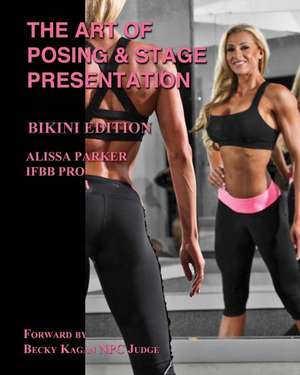 The Art of Posing and Stage Presentation Bikini Edition de Alissa Parker