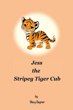 Jess the Stripey Tiger Cub: A Legend of Stiria de Stacy Rayner