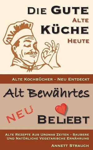 Die Gute Alte Kuche Heute - Alte Kochbucher Neu Entdeckt de Annett Strauch