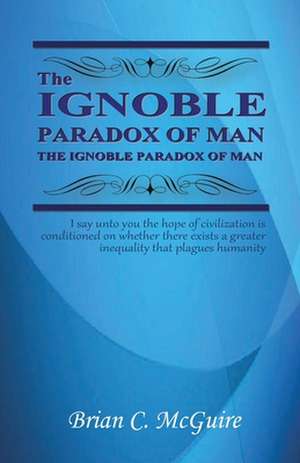 The Ignoble Paradox of Man de Brian C. McGuire