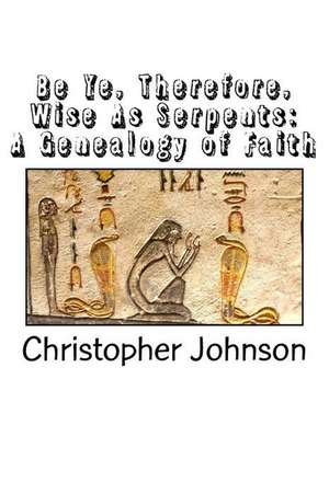 Be Ye Therefore Wise as Serpents de Christopher M. Johnson