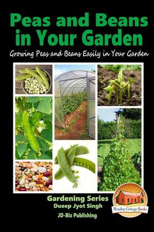 Peas and Beans in Your Garden - Growing Peas and Beans Easily in Your Garden de Dueep Jyot Singh