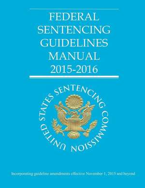 Federal Sentencing Guidelines Manual 2015-2016 de United States Sentencing Commission