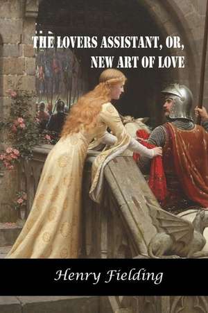 The Lovers Assistant, Or, New Art of Love de Henry Fielding