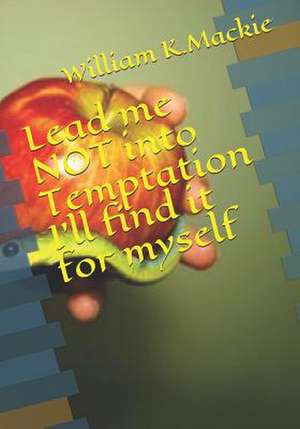 Lead Me Not Into Temptation I'll Find It for Myself de William K. MacKie