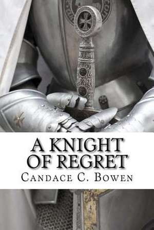 A Knight of Regret de Candace C. Bowen