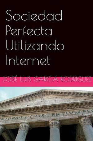 Sociedad Perfecta Utilizando Internet de Jose Luis Garcia Rodriguez