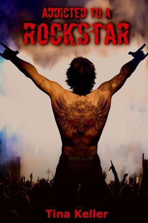 Addicted to a Rockstar de Tina Keller