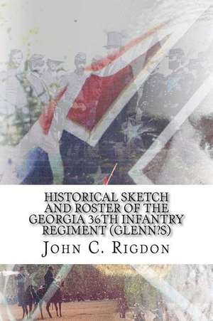 Historical Sketch and Roster of the Georgia 36th Infantry Regiment (Glenn's) de John C. Rigdon