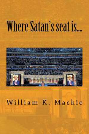 Where Satan's Seat Is.... de William K. MacKie