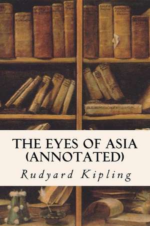 The Eyes of Asia (Annotated) de Rudyard Kipling