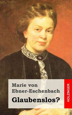 Glaubenslos? de Marie Von Ebner-Eschenbach