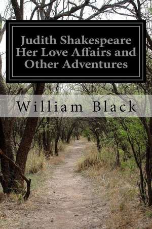 Judith Shakespeare Her Love Affairs and Other Adventures de William Black