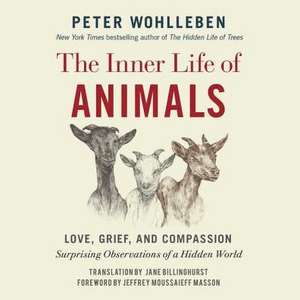 The Inner Life of Animals: Love, Grief, and Compassion: Surprising Observations of a Hidden World de Peter Wohlleben