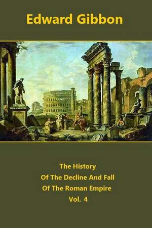 The History of the Decline and Fall of the Roman Empire Volume 4 de Edward Gibbon