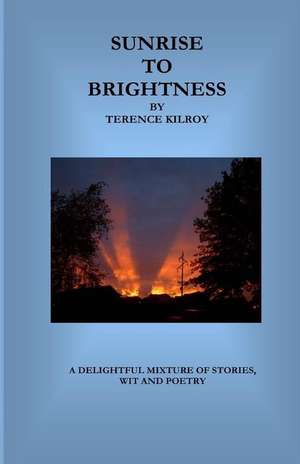 Sunrise to Brightness de Terence M. Kilroy