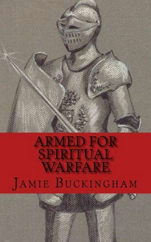 Armed for Spiritual Warfare: Finding God in Our Hectic 21st Century Lives de Jamie Buckingham