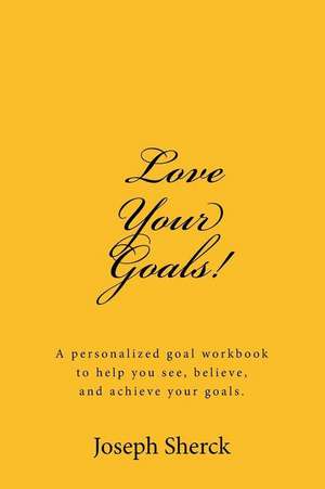 Love Your Goals! de Joseph Sherck