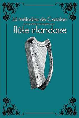 30 Melodies de Carolan Avec Partitions Et Doigtes Pour Flute Irlandaise de Stephen Ducke