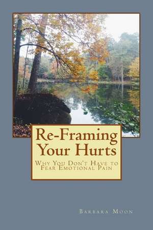 Re-Framing Your Hurts de Barbara Moon