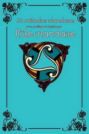 30 Melodies Irlandaises Avec Partitions Et Doigtes Pour Flute Irlandaise de Stephen Ducke