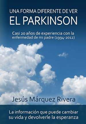 Una Forma Diferente de Ver El Parkinson de Jesus Marquez Rivera