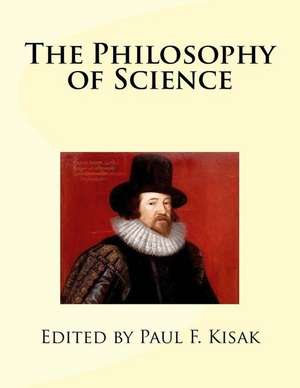 The Philosophy of Science de Edited by Paul F. Kisak