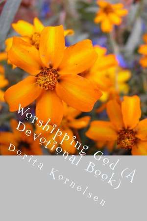 Worshipping God (a Devotional Book) de Dorita Lynn Kornelsen