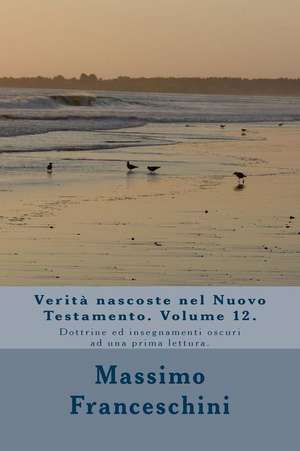 Verita Nascoste Nel Nuovo Testamento. Volume 12. de Massimo Giuseppe Franceschini